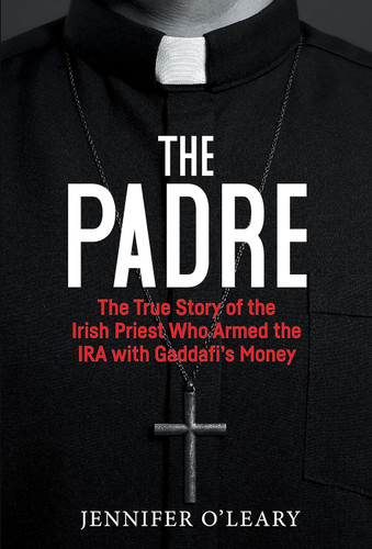 The Padre: The True Story of the Irish Priest who Armed the IRA with