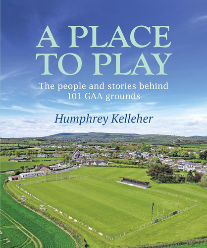 A Place to Play: The People and Stories Behind 101 GAA Grounds