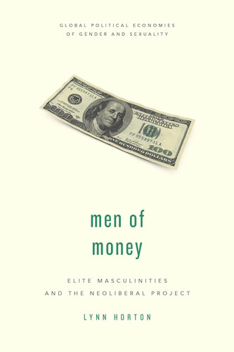 Men of Money: Elite Masculinities and the Neoliberal Project