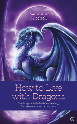 How to Live with Dragons: The Dragon Path Guide to Healing