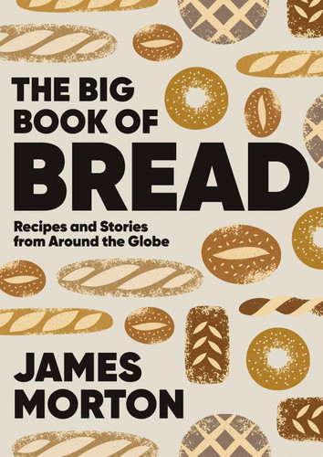 Big Book of Bread: Recipes and Stories From Around the Globe