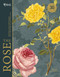 The Rose: The History of the World's Favourite Flower Told Through 40