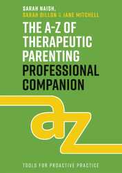 The A-Z of Therapeutic Parenting Professional Companion: Tools for