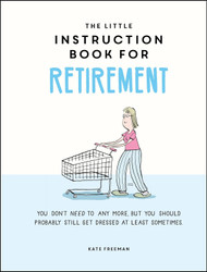 The Little Instruction Book for Retirement: Tongue-in-Cheek Advice