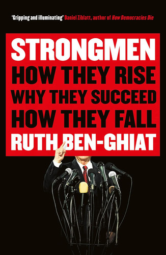 Strongmen: How They Rise Why They Succeed How They Fall