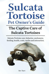 Sulcata Tortoise Pet Owners Guide. The Captive Care of Sulcata