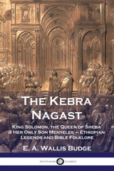 The Kebra Nagast: King Solomon The Queen of Sheba & Her Only Son