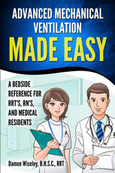 Advanced Mechanical Ventilation Made Easy: A Bedside Reference for