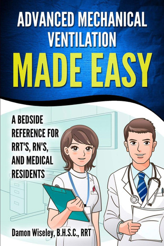 Advanced Mechanical Ventilation Made Easy: A Bedside Reference for