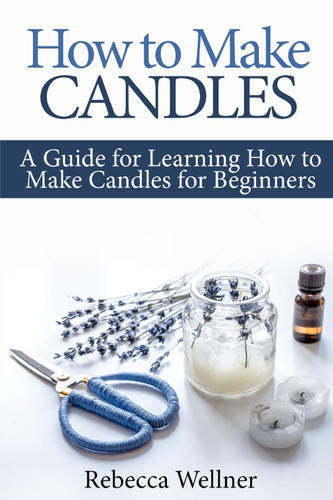 How to Make Candles: A Guide for Learning How to Make Candles for
