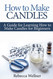 How to Make Candles: A Guide for Learning How to Make Candles for