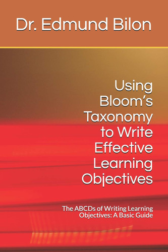 Using Bloom's Taxonomy to Write Effective Learning Objectives: The