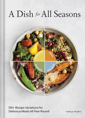 A Dish for All Seasons: 125+ Recipe Variations for Delicious Meals