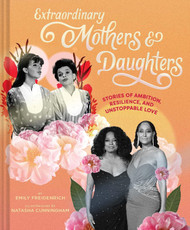 Extraordinary Mothers and Daughters: Stories of Ambition Resilience