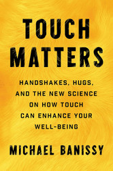 Touch Matters: Handshakes Hugs and the New Science on How Touch Can