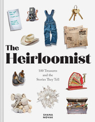 The Heirloomist: 100 Treasures and the Stories They Tell
