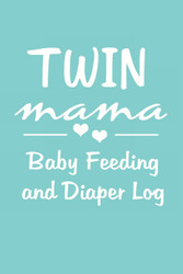 Twin Mama Baby Feeding and Diaper Log: Twins Baby Daily Journal