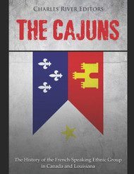 The Cajuns: The History of the French-Speaking Ethnic Group in Canada