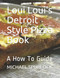 Loui Loui's Detroit Style Pizza Book: A How To Guide