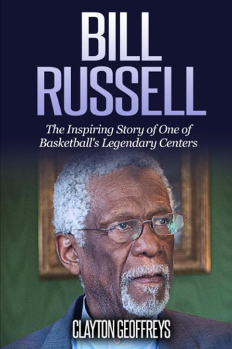 Bill Russell: The Inspiring Story of One of Basketball's Legendary