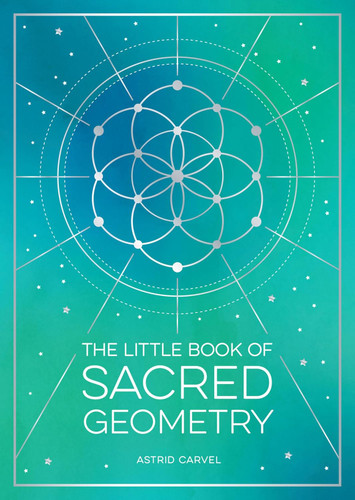 The Little Book of Sacred Geometry: How to Harness the Power of