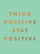 Think Positive Stay Positive