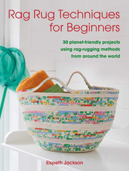 Rag Rug Techniques for Beginners: 30 planet-friendly projects using