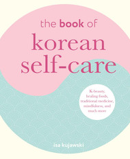The Book of Korean Self-Care: K-beauty healing foods traditional