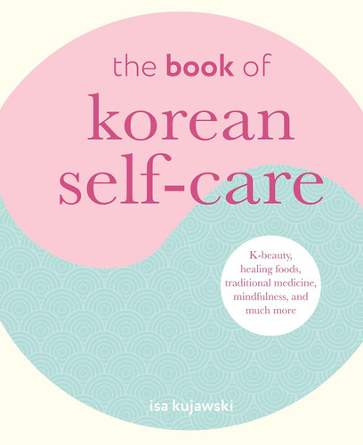The Book of Korean Self-Care: K-beauty healing foods traditional