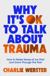 Why It's OK to Talk About Trauma: How to Make Sense of the Past and