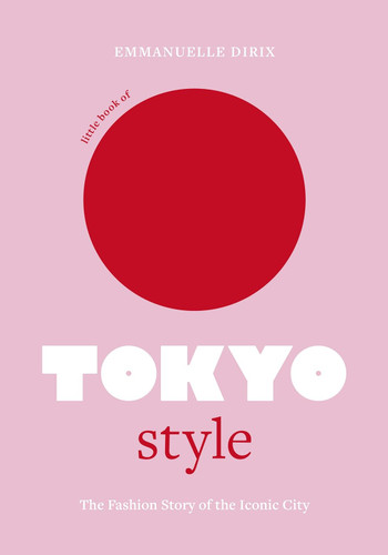 Little Book of Tokyo Style: The Fashion History of the Iconic City Little Book of Tokyo Style: The Fashion History of the Iconic City