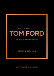 Little Book of Tom Ford: The story of the iconic brand