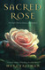 Sacred Rose: The Soul's Path to Beauty and Wisdom