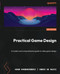 Practical Game Design: A modern and comprehensive guide to video game