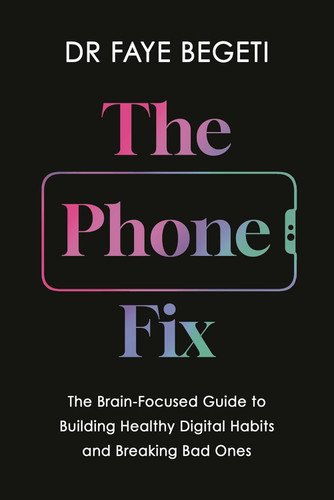 The Phone Fix: The Brain-Focused Guide to Building Healthy Digital