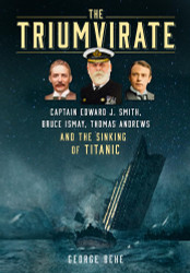 The Triumvirate: Captain Edward J. Smith Bruce Ismay Thomas Andrews