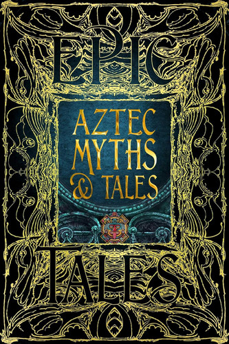 Aztec Myths & Tales: Epic Tales (Gothic Fantasy)