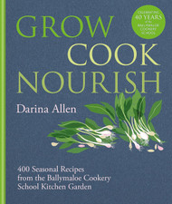 Grow Cook Nourish: 400 Seasonal Recipes from the Ballymaloe Cookery