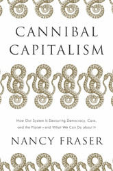 Cannibal Capitalism: How our System is Devouring Democracy Care and