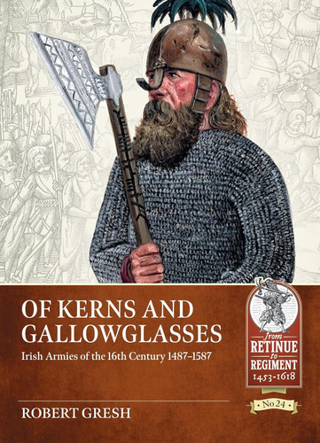 Of Kerns and Gallowglasses: Irish Armies of the 16th Century 1487-1587