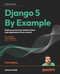 Django 5 By Example: Build powerful and reliable Python web