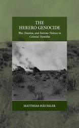 The Herero Genocide: War Emotion and Extreme Violence in Colonial
