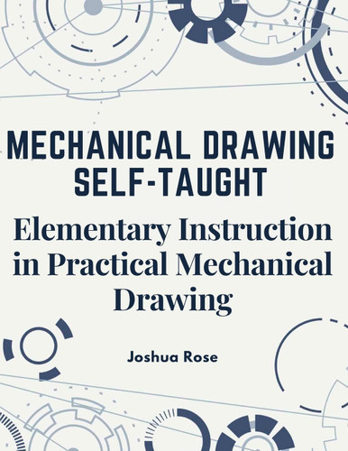 Mechanical Drawing Self-Taught: Elementary Instruction in Practical