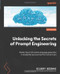 Unlocking the Secrets of Prompt Engineering