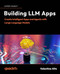 Building LLM Apps: Create Intelligent Apps and Agents with Large