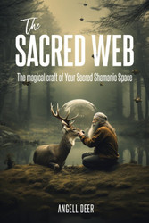 The Sacred Web: The Magical Craft of Your Sacred Shamanic Space