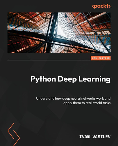Python Deep Learning: Understand how deep neural networks work and