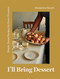I'll Bring Dessert: Simple Sweet Recipes for Every Occasion