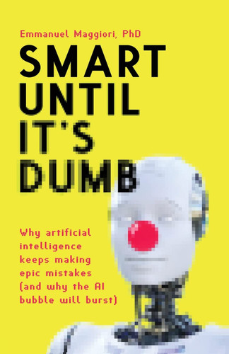 Smart Until It's Dumb: Why artificial intelligence keeps making epic
