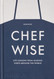 Chefwise: Life Lessons from Leading Chefs Around the World